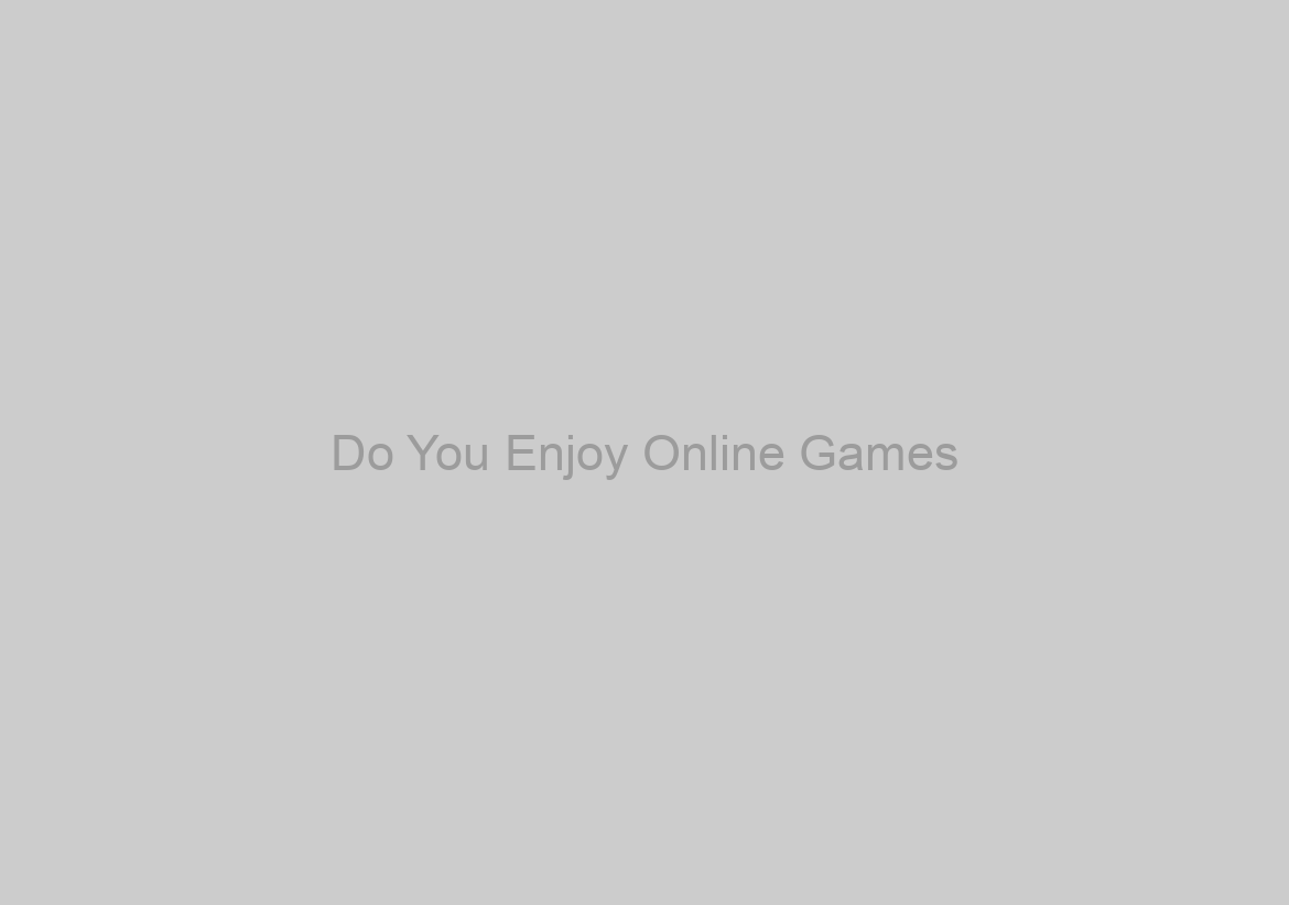 Do You Enjoy Online Games